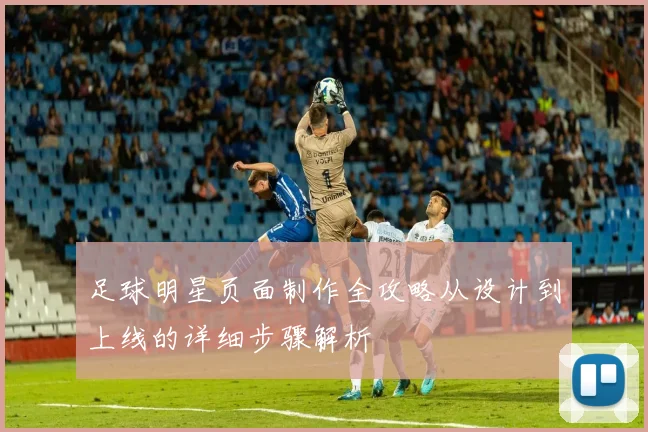 足球明星页面制作全攻略从设计到上线的详细步骤解析
