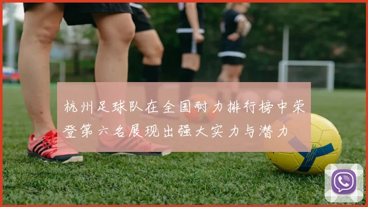 杭州足球队在全国耐力排行榜中荣登第六名展现出强大实力与潜力